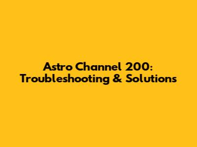 Astro Channel 200: Troubleshooting & Solutions
