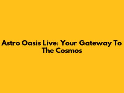 Astro Oasis Live: Your Gateway To The Cosmos