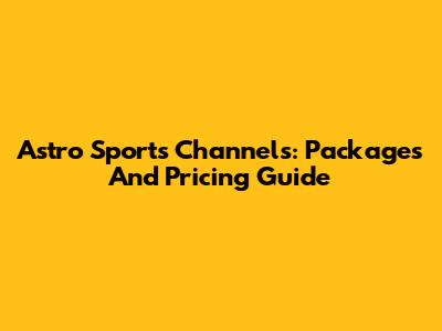 Astro Sports Channels: Packages And Pricing Guide