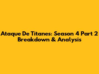 Ataque De Titanes: Season 4 Part 2 Breakdown & Analysis