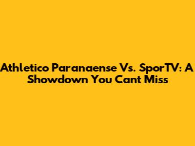 Athletico Paranaense Vs. SporTV: A Showdown You Can't Miss