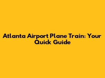 Atlanta Airport Plane Train: Your Quick Guide