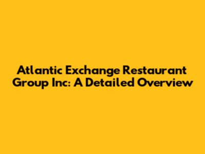 Atlantic Exchange Restaurant Group Inc: A Detailed Overview