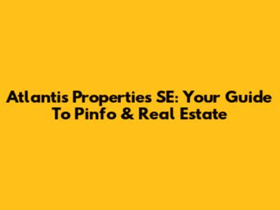 Atlantis Properties SE: Your Guide To Pinfo & Real Estate