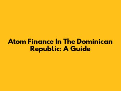 Atom Finance In The Dominican Republic: A Guide