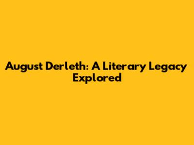 August Derleth: A Literary Legacy Explored