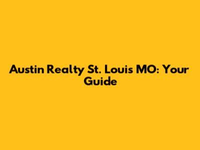 Austin Realty St. Louis MO: Your Guide