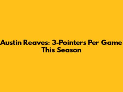 Austin Reaves: 3-Pointers Per Game This Season