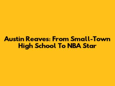 Austin Reaves: From Small-Town High School To NBA Star
