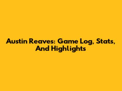 Austin Reaves: Game Log, Stats, And Highlights