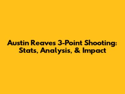Austin Reaves 3-Point Shooting: Stats, Analysis, & Impact