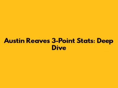 Austin Reaves 3-Point Stats: Deep Dive