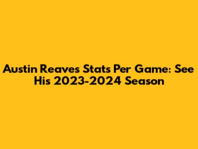 Austin Reaves Stats Per Game: See His 2023-2024 Season