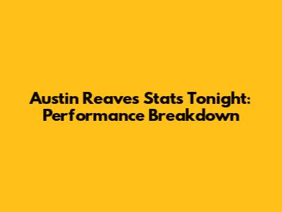Austin Reaves Stats Tonight: Performance Breakdown