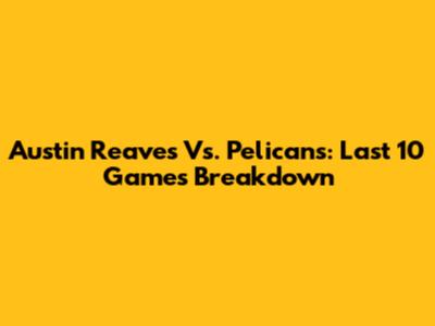 Austin Reaves Vs. Pelicans: Last 10 Games Breakdown