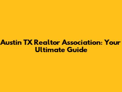 Austin TX Realtor Association: Your Ultimate Guide