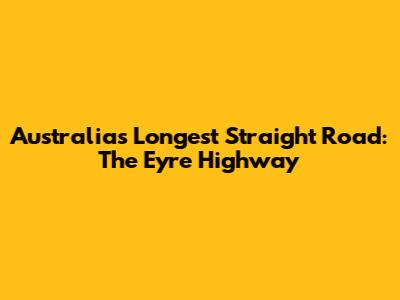 Australia's Longest Straight Road: The Eyre Highway