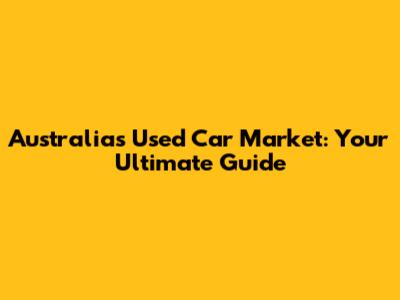 Australia's Used Car Market: Your Ultimate Guide