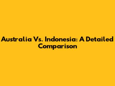 Australia Vs. Indonesia: A Detailed Comparison