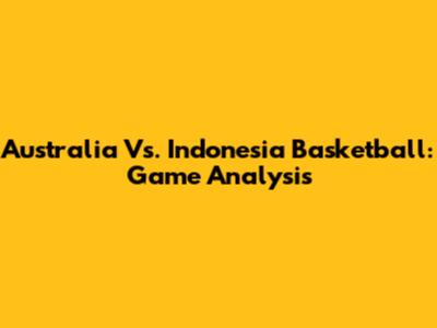 Australia Vs. Indonesia Basketball: Game Analysis