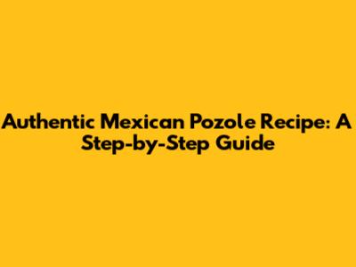 Authentic Mexican Pozole Recipe: A Step-by-Step Guide