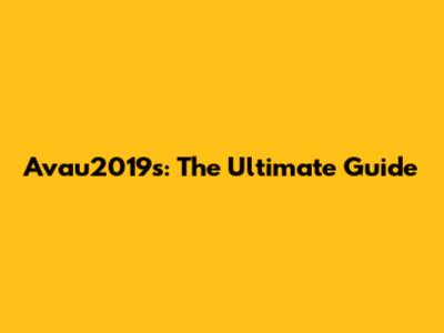 Avau2019s: The Ultimate Guide