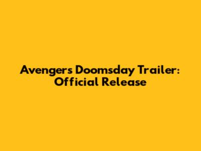 Avengers Doomsday Trailer: Official Release