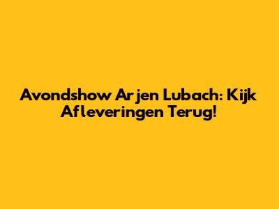 Avondshow Arjen Lubach: Kijk Afleveringen Terug!
