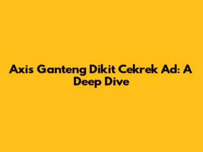 Axis' "Ganteng Dikit Cekrek" Ad: A Deep Dive