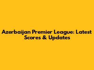 Azerbaijan Premier League: Latest Scores & Updates