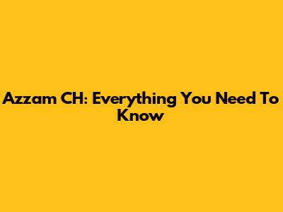 Azzam CH: Everything You Need To Know