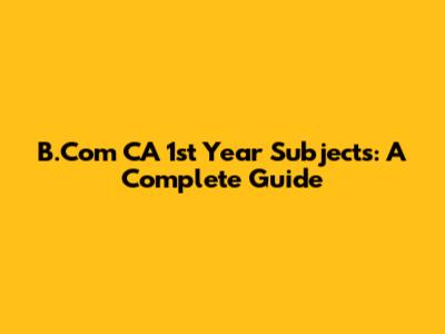 B.Com CA 1st Year Subjects: A Complete Guide