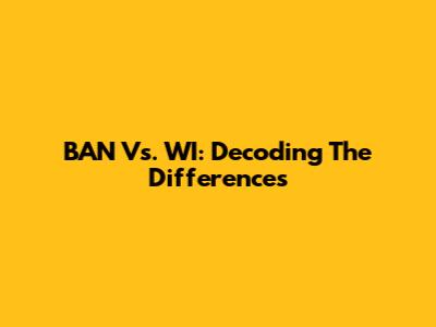 BAN Vs. WI: Decoding The Differences