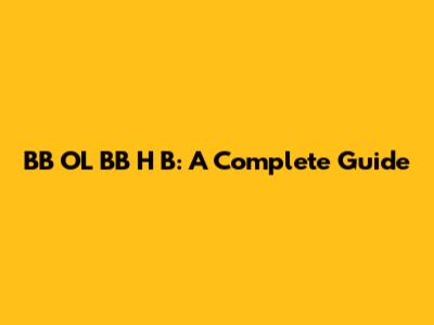 BB OL BB H B: A Complete Guide