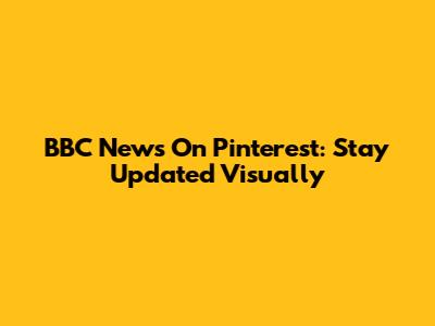 BBC News On Pinterest: Stay Updated Visually