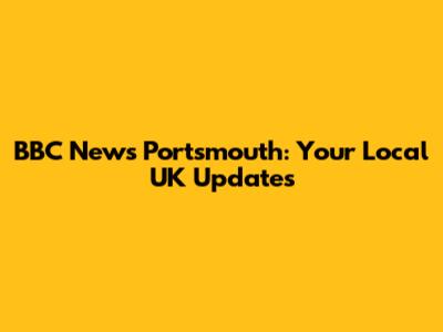 BBC News Portsmouth: Your Local UK Updates