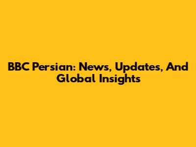 BBC Persian: News, Updates, And Global Insights