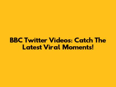 BBC Twitter Videos: Catch The Latest Viral Moments!