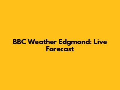 BBC Weather Edgmond: Live Forecast