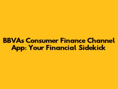 BBVA's Consumer Finance Channel App: Your Financial Sidekick