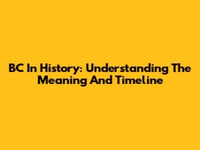 BC In History: Understanding The Meaning And Timeline