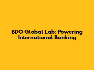BDO Global Lab: Powering International Banking