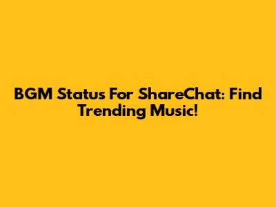 BGM Status For ShareChat: Find Trending Music!
