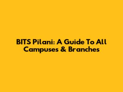 BITS Pilani: A Guide To All Campuses & Branches