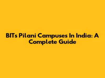 BITs Pilani Campuses In India: A Complete Guide