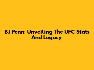 BJ Penn: Unveiling The UFC Stats And Legacy