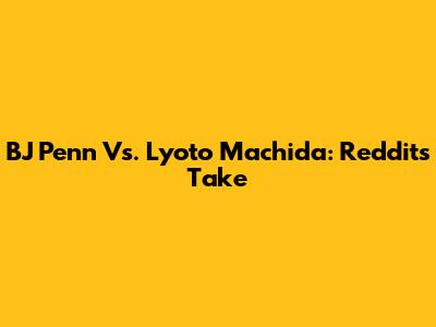 BJ Penn Vs. Lyoto Machida: Reddit's Take