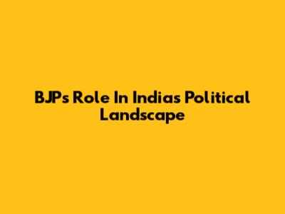 BJP's Role In India's Political Landscape