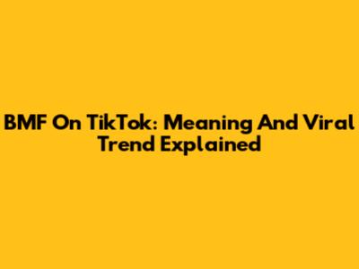 BMF On TikTok: Meaning And Viral Trend Explained