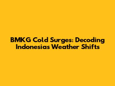 BMKG Cold Surges: Decoding Indonesia's Weather Shifts